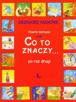 Powrót Bartusia, czyli co to znaczy... po raz drugi Grzegorz Kasdepke