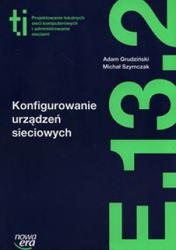 Konfigurowanie urządzeń sieciowych. Kwalifikacja E.13.2 część 2. Podręcznik