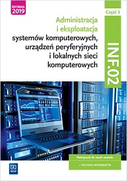 Administracja i eksploatacja systemów komputerowych, urządzeń peryferyjnych i lokalnych sieci komputerowych. INF.02. Część 3