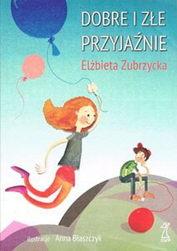 Dobre i złe przyjaźnie Elżbieta Zubrzycka