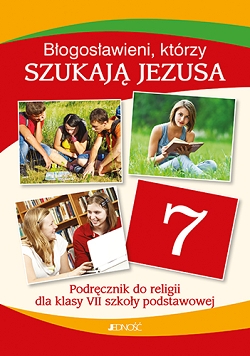 Błogosławieni, którzy szukają Jezusa. Podręcznik do religii. Klasa 7