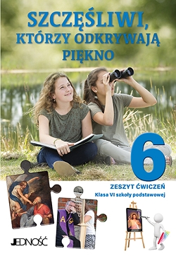 Szczęśliwi, którzy odkrywają piękno. Zeszyt ćwiczeń do religii. Klasa 6