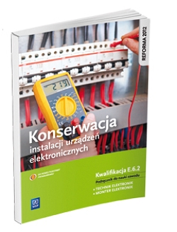 Konserwacja instalacji urządzeń elektronicznych. Kwalifikacja E.6.2. Podręcznik do nauki zawodu technik elektronik/monter elektronik