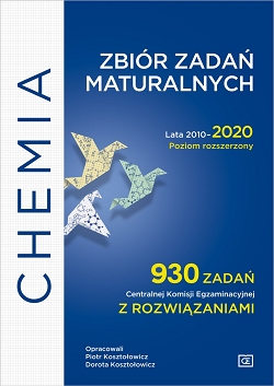 Chemia. Zbiór zadań maturalnych. Lata 2010-2020. Poziom rozszerzony 930 zadań CKE z rozwiązaniami