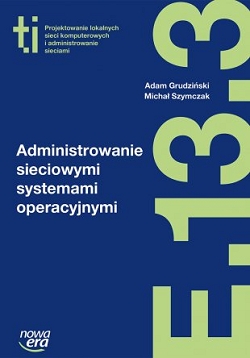 Administrowanie sieciowymi systemami operacyjnymi. Kwalifikacja E.13.3. Podręcznik