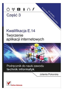 Tworzenie aplikacji internetowych. Podręcznik do nauki zawodu technik informatyk. Kwalifikacja E.14. Część 3