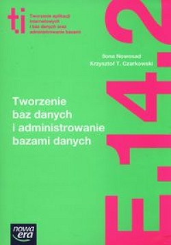 Tworzenie baz danych i administrowanie bazami danych. Kwalifikacja E.14.2. Technik informatyk. Podręcznik