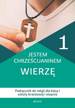 Jestem chrześcijaninem. Wierzę 1. Podręcznik do religii. Klasa 1