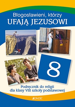 Błogosławieni, którzy ufają Jezusowi. Podręcznik do religii. Klasa 8
