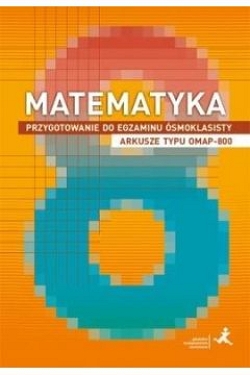 Matematyka. Egzamin ósmoklasisty. Arkusze typu OMAP-800
