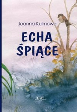 Echa śpiące Joanna Kulmowa