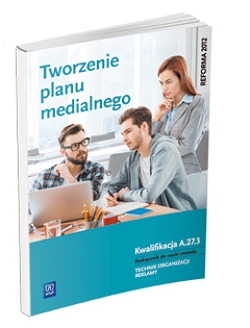 Tworzenie planu medialnego. Kwalifikacja A.27.3. Podręcznik do nauki zawodu technik organizacji reklamy