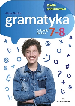 Gramatyka. Ćwiczenia dla klas 7-8 szkoły podstawowej Alicja Stypka
