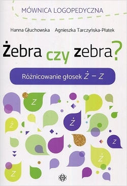 Żebra czy zebra? Różnicowanie głosek Ż - Z  Hanna Głuchowska, Agnieszka Tarczyńska-Płatek