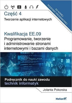 Kwalifikacja EE.09. Część 4. Programowanie, tworzenie i administrowanie stronami internetowymi i bazami danych. Tworzenie aplikacji internetowych.